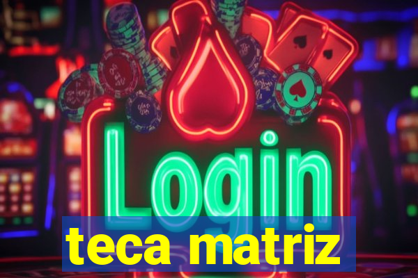 teca matriz